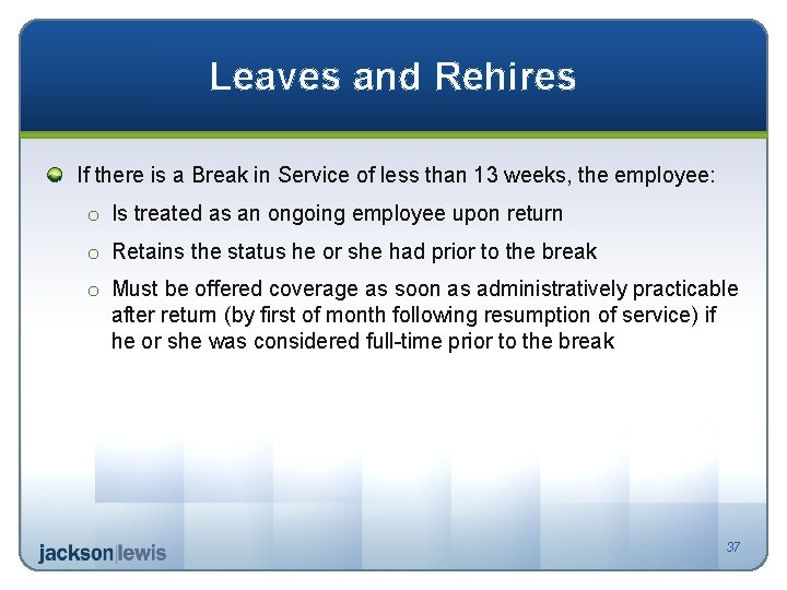 Leaves and Rehires If there is a Break in Service of less than 13
