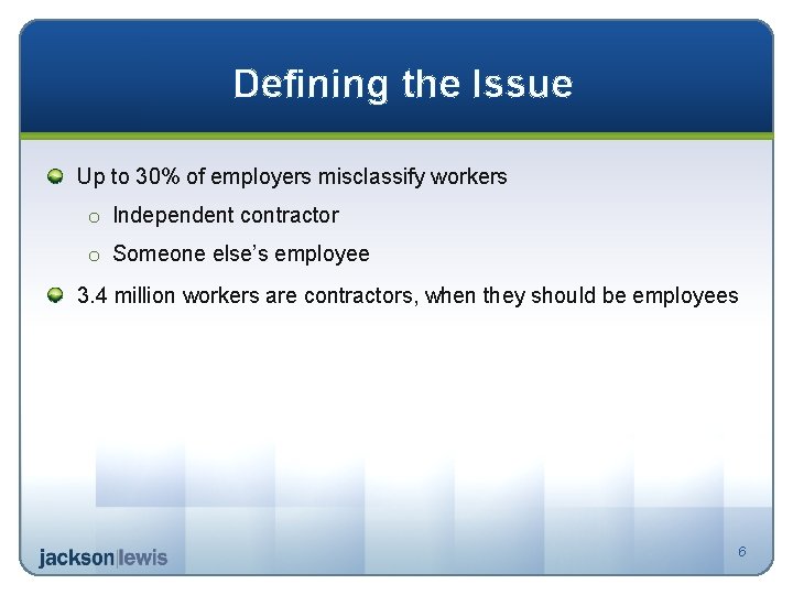 Defining the Issue Up to 30% of employers misclassify workers o Independent contractor o