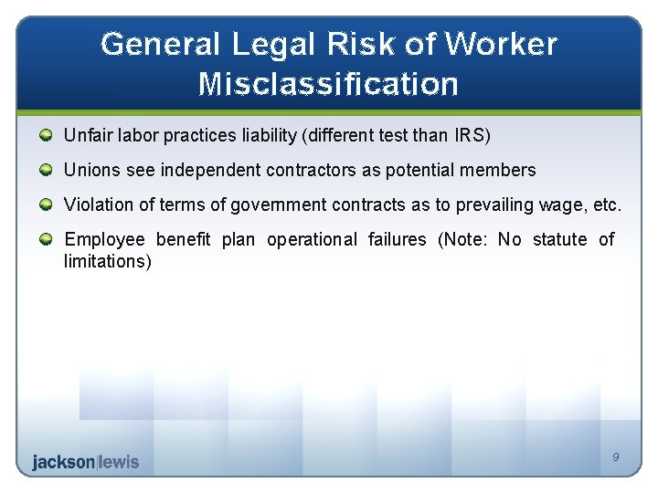 General Legal Risk of Worker Misclassification Unfair labor practices liability (different test than IRS)