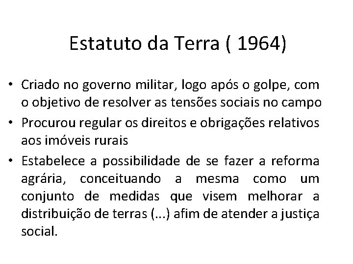 Estatuto da Terra ( 1964) • Criado no governo militar, logo após o golpe,