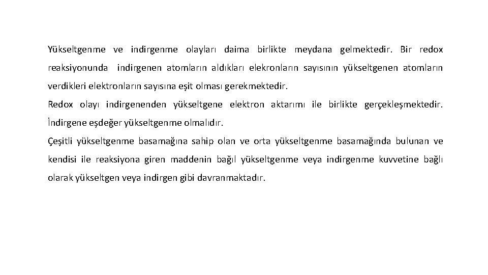 Yükseltgenme ve indirgenme olayları daima birlikte meydana gelmektedir. Bir redox reaksiyonunda indirgenen atomların aldıkları