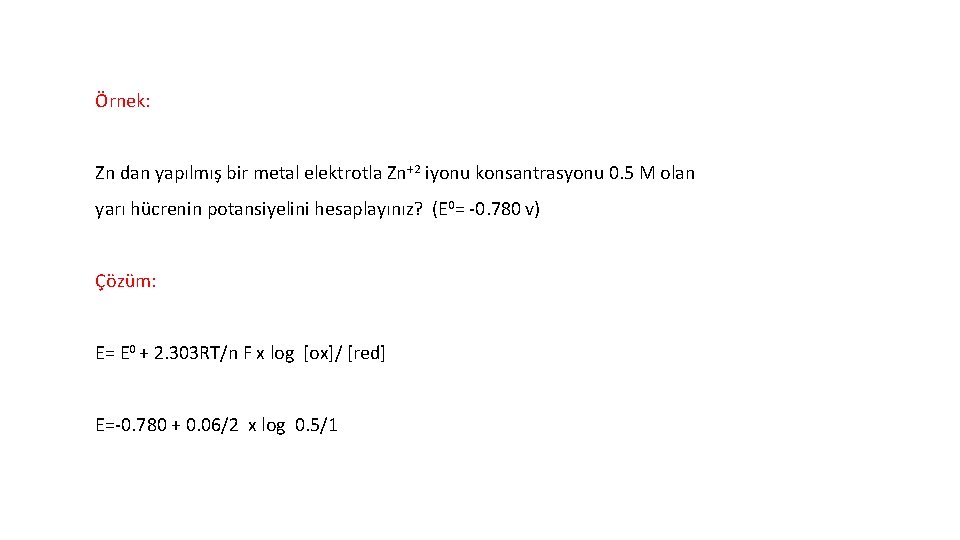 Örnek: Zn dan yapılmış bir metal elektrotla Zn+2 iyonu konsantrasyonu 0. 5 M olan
