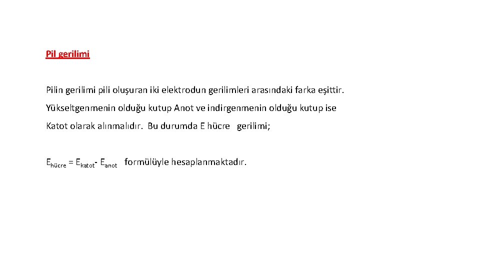 Pil gerilimi Pilin gerilimi pili oluşuran iki elektrodun gerilimleri arasındaki farka eşittir. Yükseltgenmenin olduğu