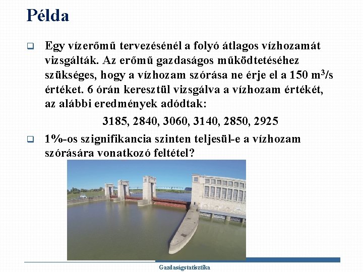 Példa q q Egy vízerőmű tervezésénél a folyó átlagos vízhozamát vizsgálták. Az erőmű gazdaságos