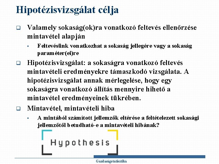 Hipotézisvizsgálat célja q Valamely sokaság(ok)ra vonatkozó feltevés ellenőrzése mintavétel alapján § q q Feltevésünk