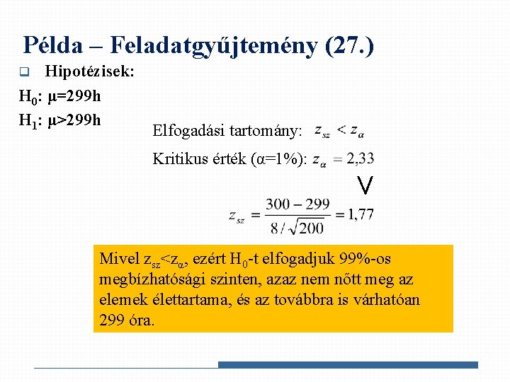 Példa – Feladatgyűjtemény (27. ) Hipotézisek: H 0: μ=299 h H 1: μ>299 h