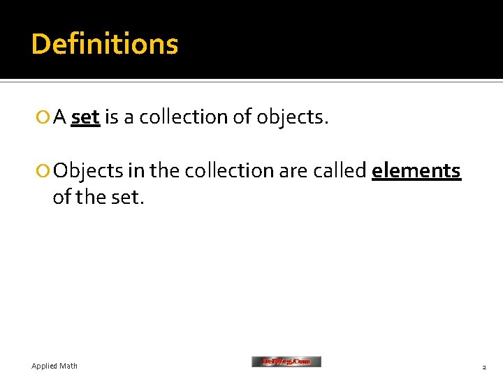 Definitions A set is a collection of objects. Objects in the collection are called