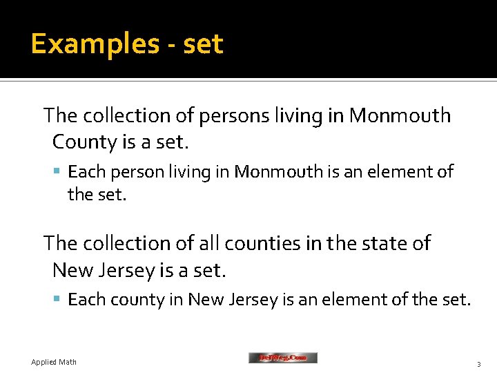 Examples - set The collection of persons living in Monmouth County is a set.