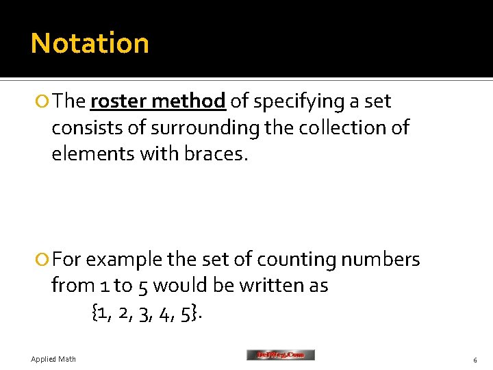 Notation The roster method of specifying a set consists of surrounding the collection of
