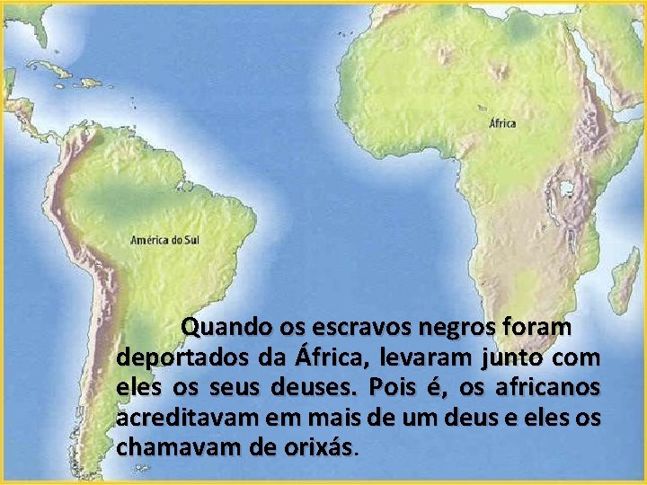 Quando os escravos negros foram deportados da África, levaram junto com eles os seus