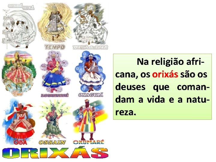 Na religião africana, os orixás são os deuses que comandam a vida e a