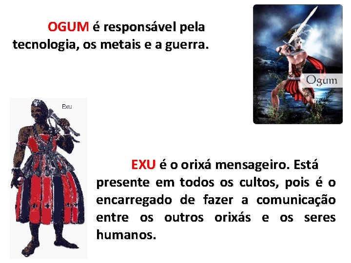 OGUM é responsável pela tecnologia, os metais e a guerra. EXU é o orixá