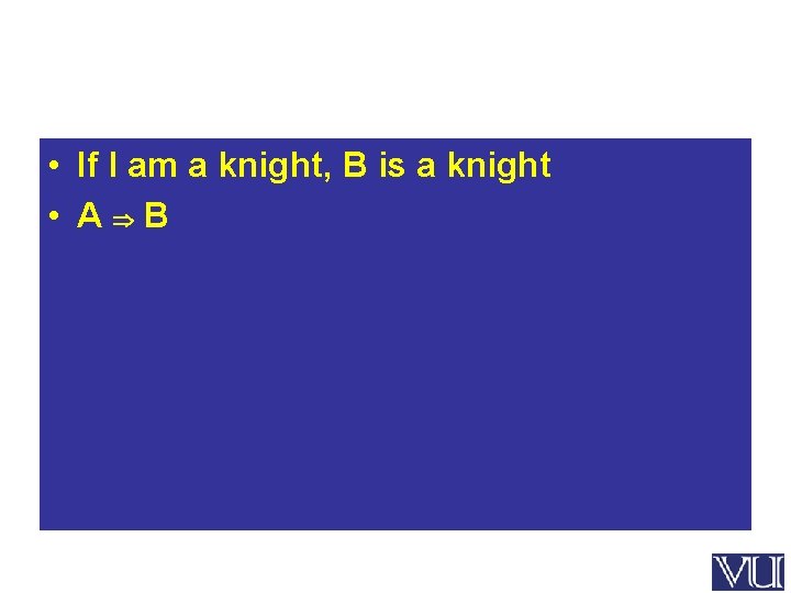  • If I am a knight, B is a knight • A B