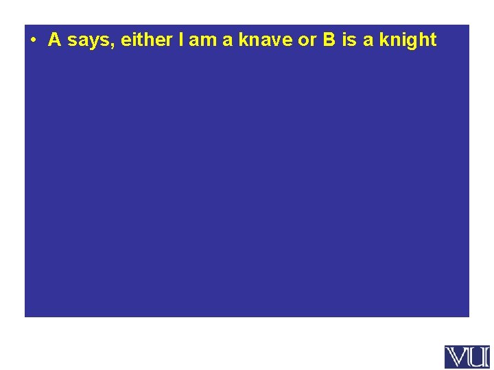  • A says, either I am a knave or B is a knight