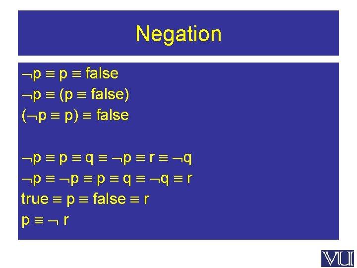 Negation p p false p (p false) ( p p) false p p q