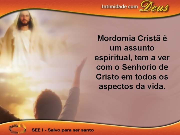 Mordomia Cristã é um assunto espiritual, tem a ver com o Senhorio de Cristo