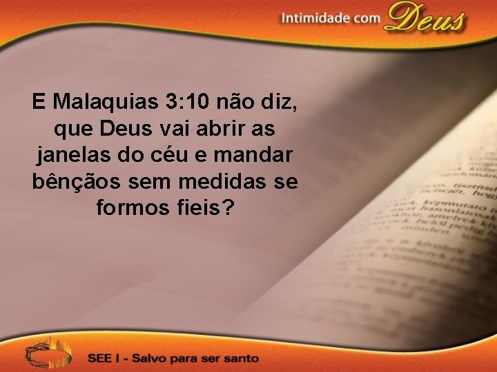 E Malaquias 3: 10 não diz, que Deus vai abrir as janelas do céu