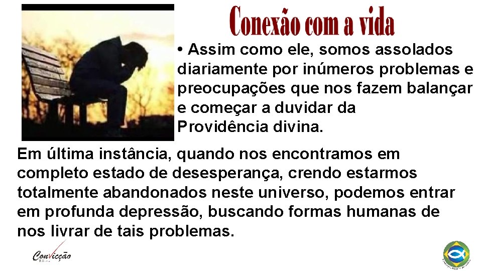  • Assim como ele, somos assolados diariamente por inúmeros problemas e preocupações que