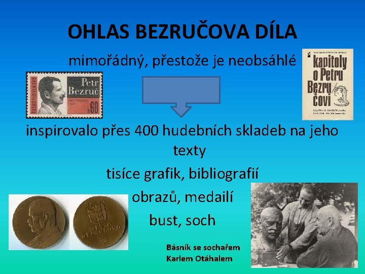 OHLAS BEZRUČOVA DÍLA mimořádný, přestože je neobsáhlé inspirovalo přes 400 hudebních skladeb na jeho