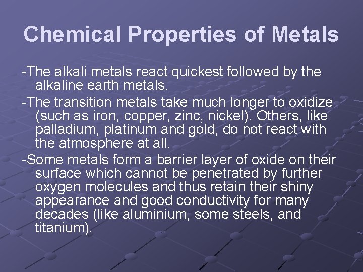 Chemical Properties of Metals -The alkali metals react quickest followed by the alkaline earth