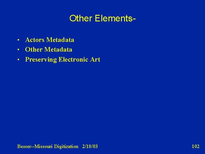 Other Elements • Actors Metadata • Other Metadata • Preserving Electronic Art Besser--Missouri Digitization