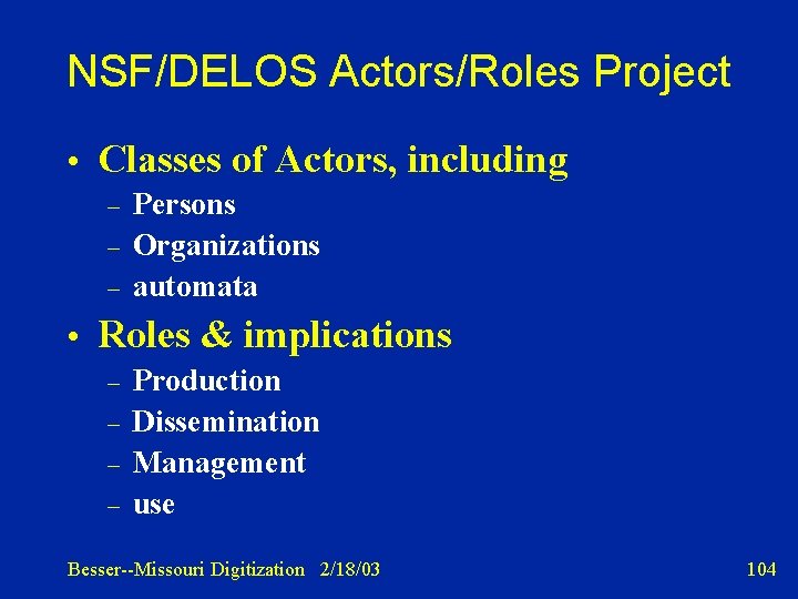 NSF/DELOS Actors/Roles Project • Classes of Actors, including – – – Persons Organizations automata