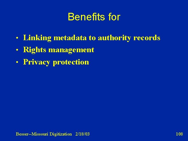 Benefits for • Linking metadata to authority records • Rights management • Privacy protection