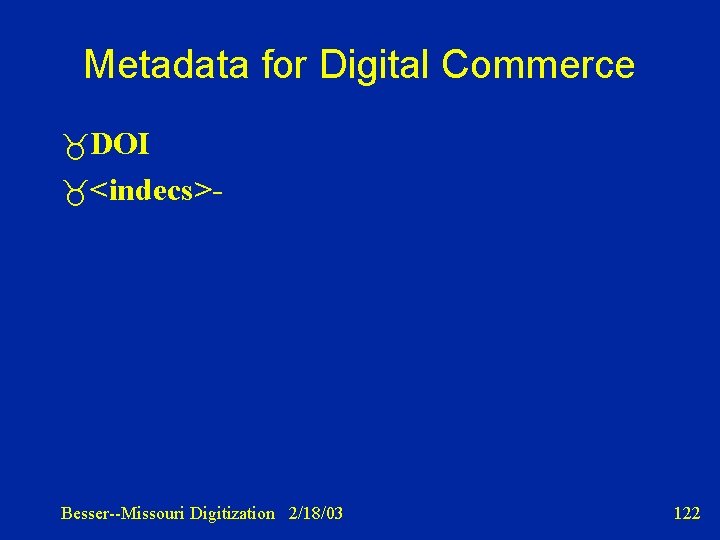 Metadata for Digital Commerce DOI <indecs>- Besser--Missouri Digitization 2/18/03 122 