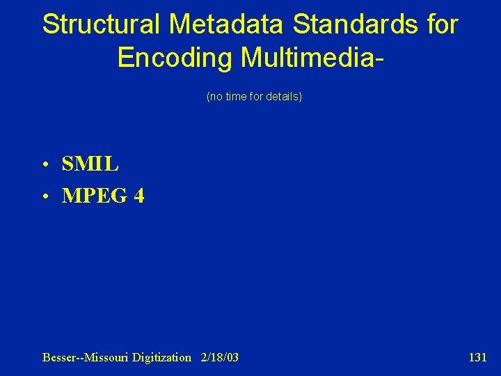 Structural Metadata Standards for Encoding Multimedia(no time for details) • SMIL • MPEG 4