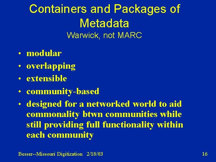 Containers and Packages of Metadata Warwick, not MARC • modular • overlapping • extensible