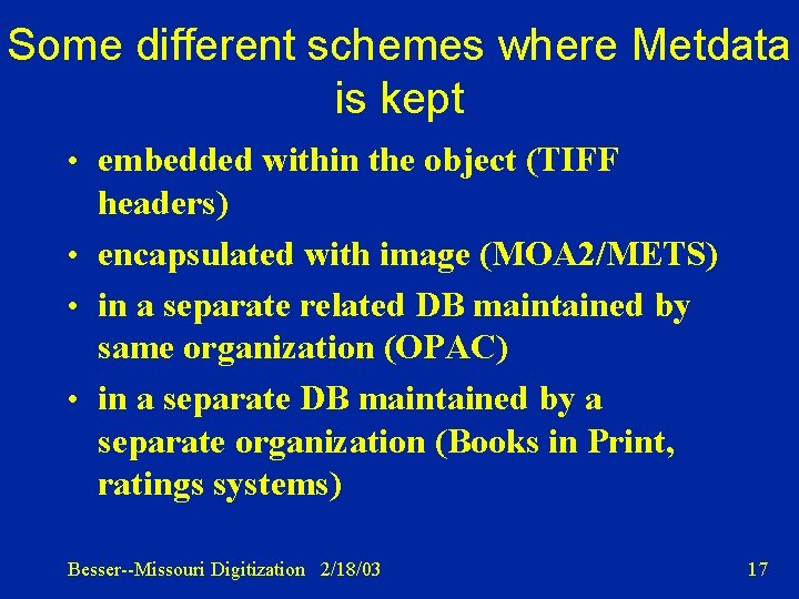 Some different schemes where Metdata is kept • embedded within the object (TIFF headers)