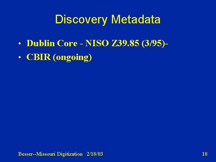 Discovery Metadata • Dublin Core - NISO Z 39. 85 (3/95) • CBIR (ongoing)