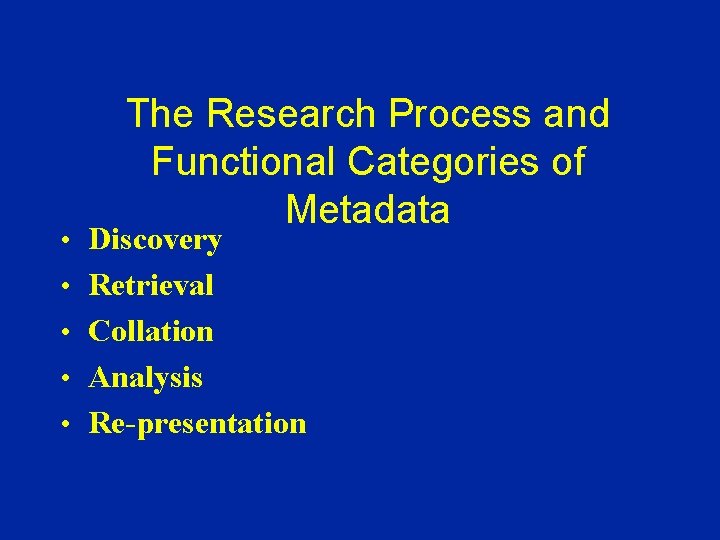 The Research Process and Functional Categories of Metadata • Discovery • Retrieval • Collation