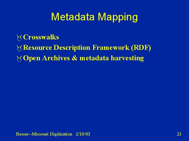 Metadata Mapping Crosswalks Resource Description Framework (RDF) Open Archives & metadata harvesting Besser--Missouri Digitization