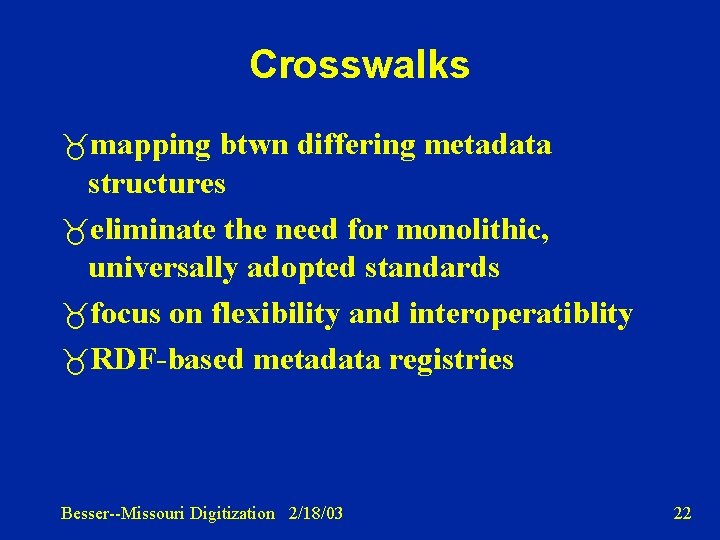 Crosswalks mapping btwn differing metadata structures eliminate the need for monolithic, universally adopted standards