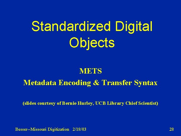 Standardized Digital Objects METS Metadata Encoding & Transfer Syntax (slides courtesy of Bernie Hurley,