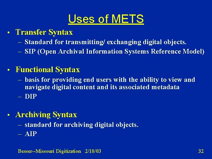Uses of METS • Transfer Syntax – Standard for transmitting/ exchanging digital objects. –