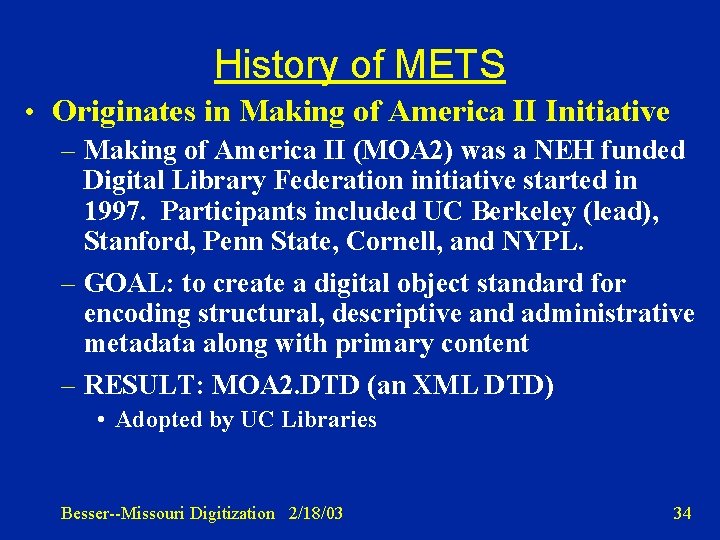 History of METS • Originates in Making of America II Initiative – Making of