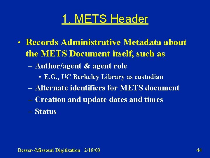 1. METS Header • Records Administrative Metadata about the METS Document itself, such as