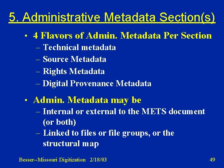 5. Administrative Metadata Section(s) • 4 Flavors of Admin. Metadata Per Section – Technical