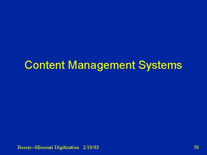 Content Management Systems Besser--Missouri Digitization 2/18/03 58 