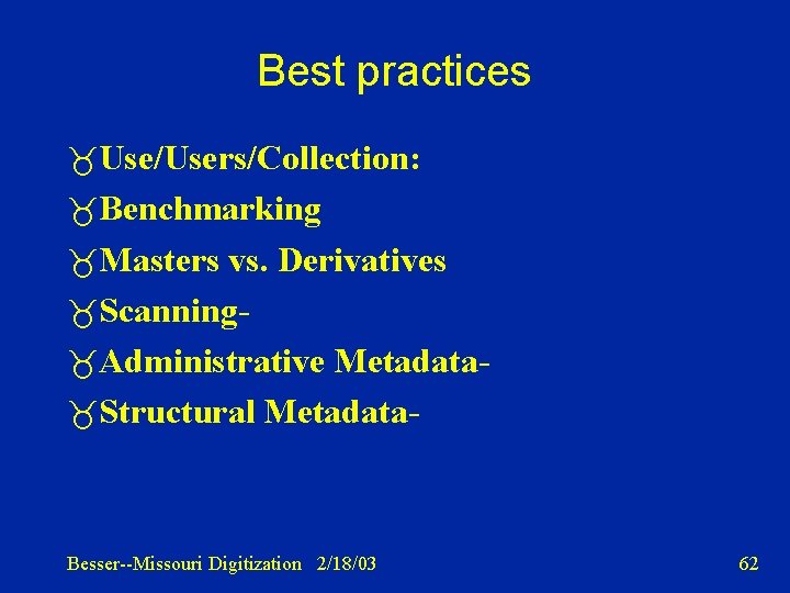 Best practices Use/Users/Collection: Benchmarking Masters vs. Derivatives Scanning Administrative Metadata Structural Metadata- Besser--Missouri Digitization