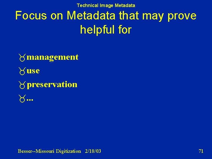 Technical Image Metadata Focus on Metadata that may prove helpful for management use preservation