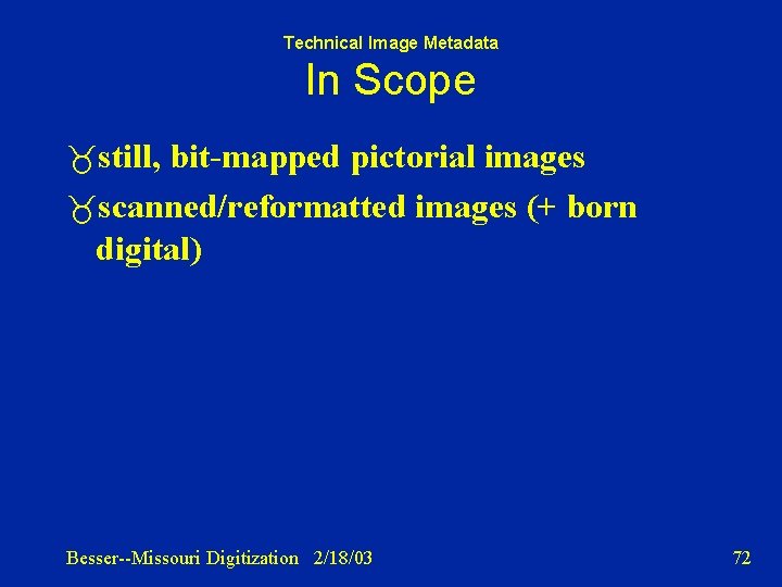 Technical Image Metadata In Scope still, bit-mapped pictorial images scanned/reformatted images (+ born digital)