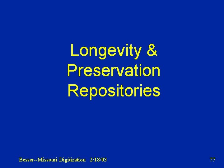 Longevity & Preservation Repositories Besser--Missouri Digitization 2/18/03 77 