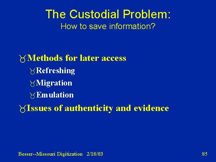 The Custodial Problem: How to save information? Methods for later access Refreshing Migration Emulation