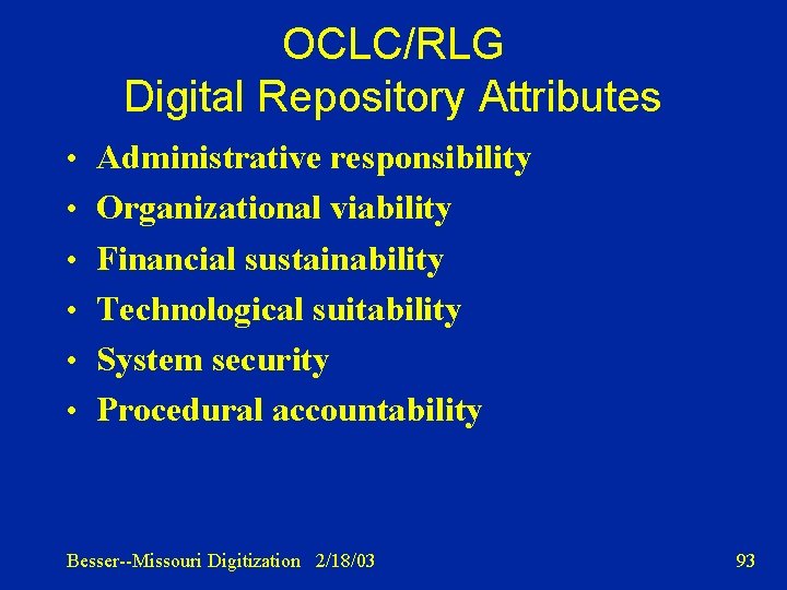 OCLC/RLG Digital Repository Attributes • Administrative responsibility • Organizational viability • Financial sustainability •