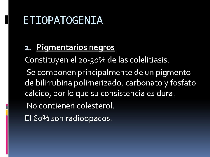 ETIOPATOGENIA 2. Pigmentarios negros Constituyen el 20 -30% de las colelitiasis. Se componen principalmente