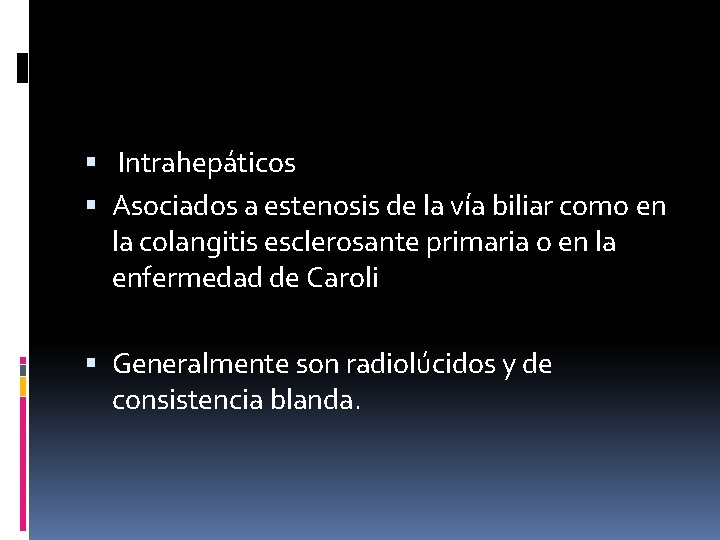  Intrahepáticos Asociados a estenosis de la vía biliar como en la colangitis esclerosante