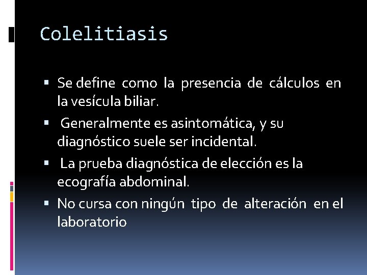 Colelitiasis Se define como la presencia de cálculos en la vesícula biliar. Generalmente es
